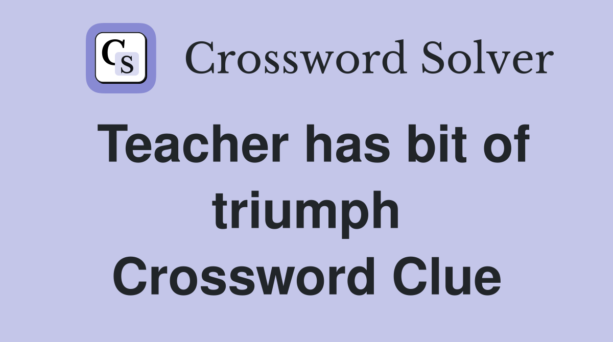 Teacher has bit of triumph Crossword Clue Answers Crossword Solver